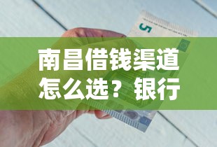 南昌借钱渠道怎么选？银行、网贷、民间借贷优缺点全解析