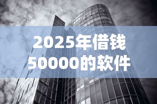 2025年借钱50000的软件，看看这5个最新无视黑白户网贷口子