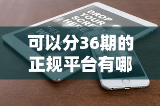 可以分36期的正规平台有哪些？实测5家靠谱渠道优缺点对比