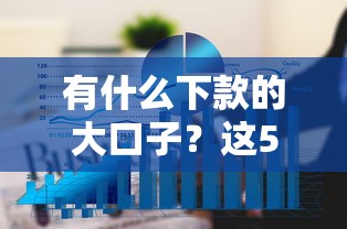 有什么下款的大口子？这5个平台额度高放款快