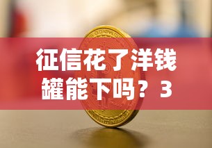 征信花了洋钱罐能下吗？3个关键点教你避坑