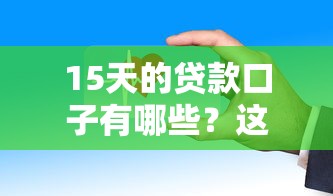 15天的贷款口子有哪些？这5个平台放款快门槛低