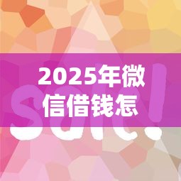 2025年微信借钱怎么最省钱？推荐五个最新黑户下款的口子