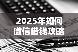 2025年如何微信借钱攻略？整理5个交钱必通过的借钱平台