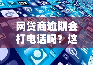 网贷商逾期会打电话吗？这些催收套路你必须懂