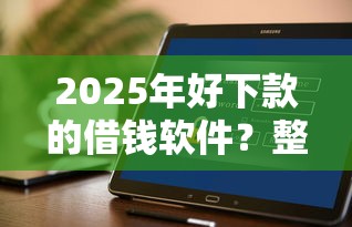 2025年好下款的借钱软件？整理五个融资平台贷款