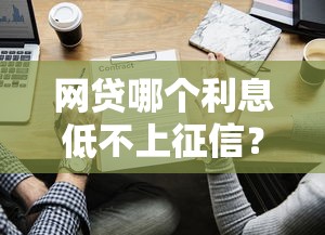 网贷哪个利息低不上征信？哪家靠谱？实测对比这3类平台