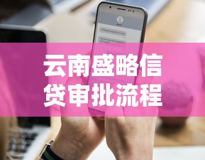 云南盛略信贷审批流程创新！原来还能这样操作？