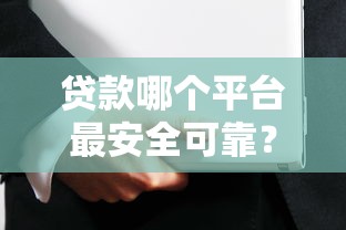 贷款哪个平台最安全可靠？这5个靠谱选择+避坑指南请收好
