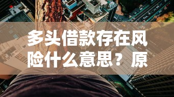 多头借款存在风险什么意思？原来背后隐患这么多