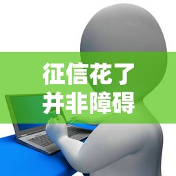 征信花了并非障碍！三招教你找到靠谱贷款渠道