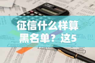 征信什么样算黑名单？这5种情况千万别碰贷款！