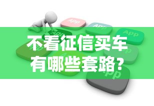 不看征信买车有哪些套路？这5个“坑”必须提前了解