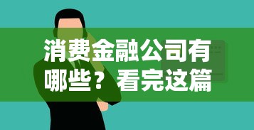 消费金融公司有哪些？看完这篇就懂了！