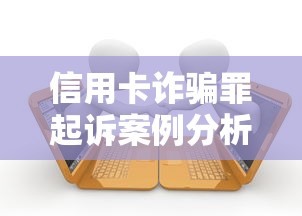 信用卡诈骗罪起诉案例分析：贷款必看的3大避坑指南