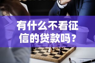 有什么不看征信的贷款吗？这3种渠道可以试试