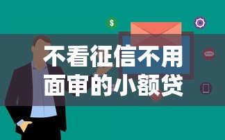 不看征信不用面审的小额贷款平台推荐！审核快、门槛低、到账稳
