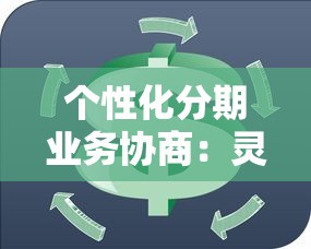 个性化分期业务协商：灵活还款方案助你轻松应对资金周转