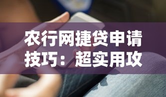 农行网捷贷申请技巧：超实用攻略助你快速下款