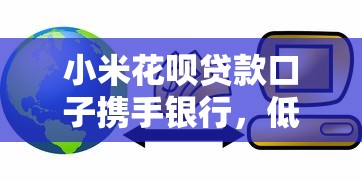 小米花呗贷款口子携手银行，低息放款快至1小时到账！