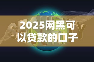 2025网黑可以贷款的口子有哪些？这3个思路帮你解决难题
