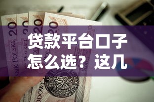 贷款平台口子怎么选？这几个靠谱渠道值得试试