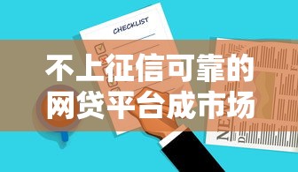 不上征信可靠的网贷平台成市场新宠，这些选择值得关注