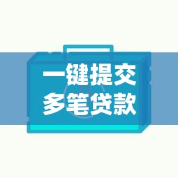 一键提交多笔贷款的口子哪家强？这5个平台审核快、额度高！