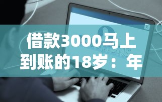 借款3000马上到账的18岁：年轻人怎么选正规平台？这些细节要注意
