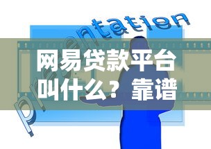 网易贷款平台叫什么？靠谱吗？全网最全解答来了
