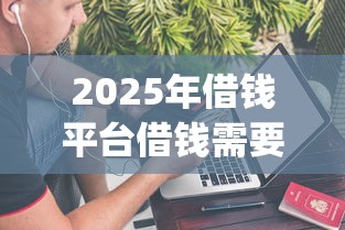 2025年借钱平台借钱需要手续费：公布5个可以不看征信就能下款的app
