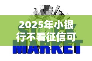 2025年小银行不看征信可以吗，梳理五个高炮双黑逾期必下款软件