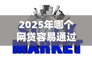 2025年哪个网贷容易通过下款呢：公布五个征信瑕疵也能借网贷轻松下款的软件