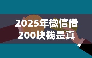 2025年微信借200块钱是真的吗，罗列五个通过率高的贷款平台