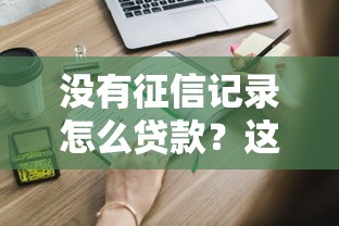 没有征信记录怎么贷款？这些正规渠道要知道