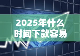 2025年什么时间下款容易成功，推荐5个什么借款软件绝对能借到钱