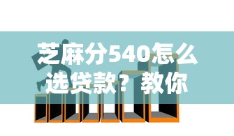 芝麻分540怎么选贷款？教你三招避开高利率陷阱