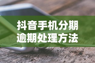 抖音手机分期逾期处理方法是什么？这3招解决难题