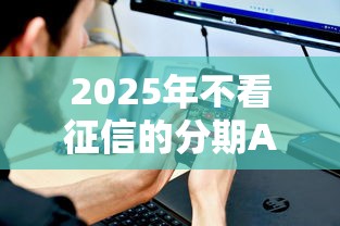 2025年不看征信的分期APP：罗列5个最好的借钱平台