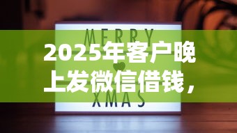 2025年客户晚上发微信借钱，分享5个黑户也行借款的软件