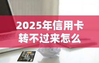 2025年信用卡转不过来怎么办？看看这5个汽车贷款平台