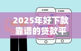 2025年好下款靠谱的贷款平台：公布五个那些平台可以借钱