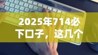 2025年714必下口子，这几个平台真的能下款吗？实测分析来了！