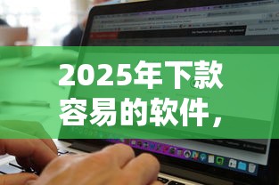 2025年下款容易的软件，罗列五个百分百下款无视黑白户口子