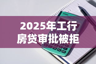 2025年工行房贷审批被拒多久？整理5个借款平台借钱容易通过