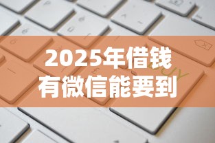 2025年借钱有微信能要到钱吗，罗列五个线上贷款平台