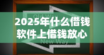 2025年什么借钱软件上借钱放心：试试这5个贷款平台公司