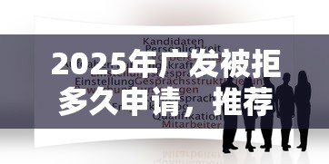 2025年广发被拒多久申请，推荐5个黑名单贷款平台