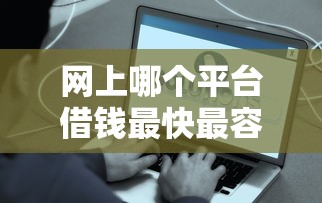 网上哪个平台借钱最快最容易？这5个渠道审核快、到账稳
