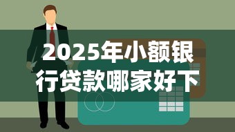 2025年小额银行贷款哪家好下款：分享5个像花薪一样能借30天的口子